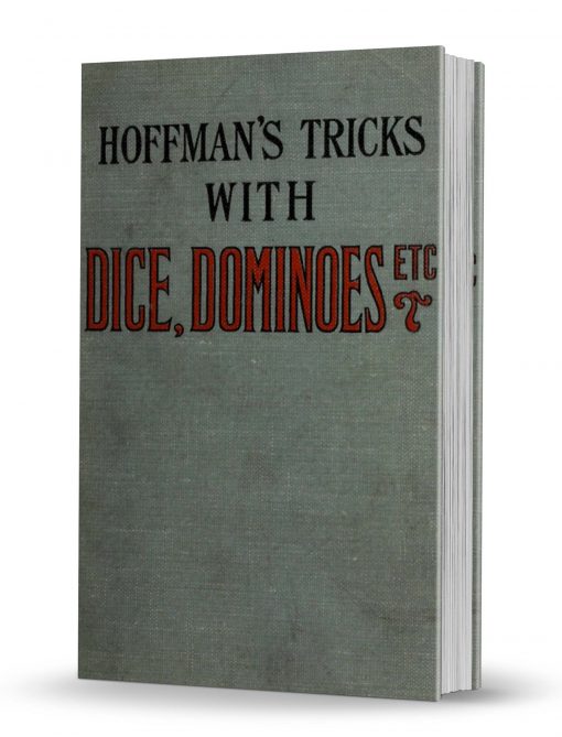 Conjuring Tricks with Dominoes, Dice, Balls, Hats, Etc., also Stage Tricks by Professor Hoffmann (Angelo J. Lewis) PDF